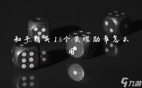 和平精英18个荣耀勋章怎么用